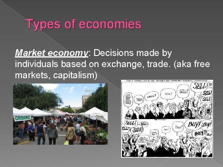 Types of economies Market economy: Decisions made by individuals based on exchange, trade. (aka