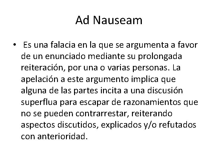 Ad Nauseam • Es una falacia en la que se argumenta a favor de