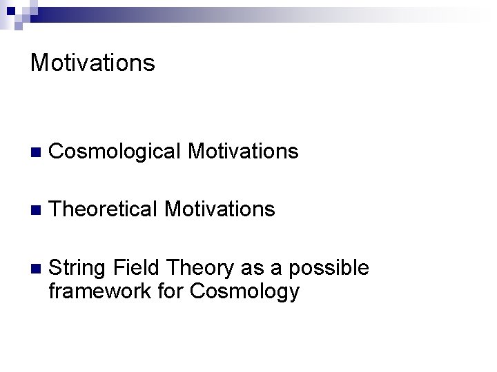 Motivations n Cosmological Motivations n Theoretical Motivations n String Field Theory as a possible