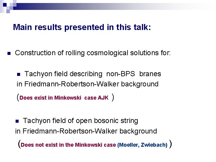 Main results presented in this talk: n Construction of rolling cosmological solutions for: Tachyon