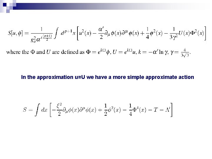 In the approximation u=U we have a more simple approximate action 