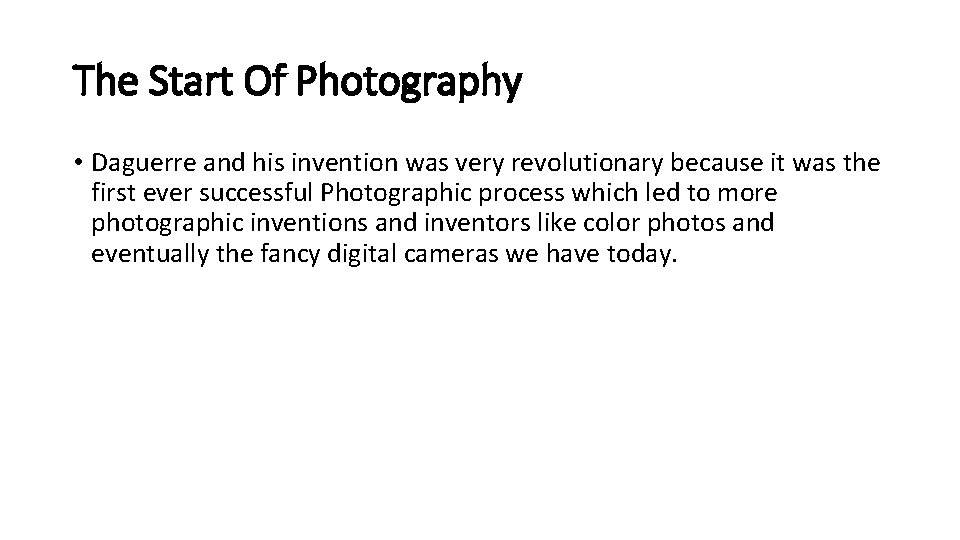 The Start Of Photography • Daguerre and his invention was very revolutionary because it