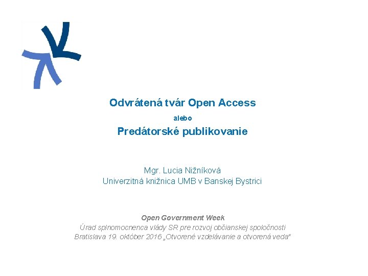 Odvrátená tvár Open Access alebo Predátorské publikovanie Mgr. Lucia Nižníková Univerzitná knižnica UMB v