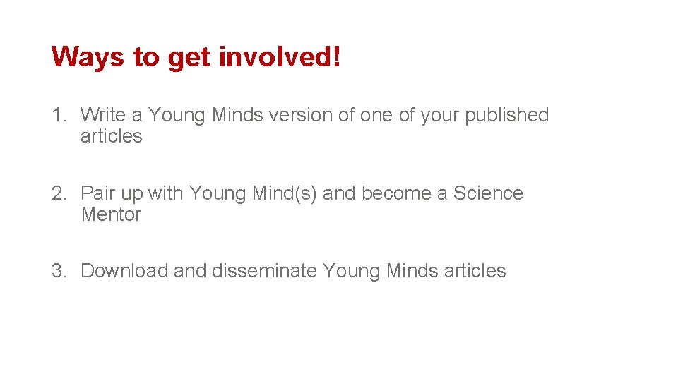 Ways to get involved! 1. Write a Young Minds version of one of your