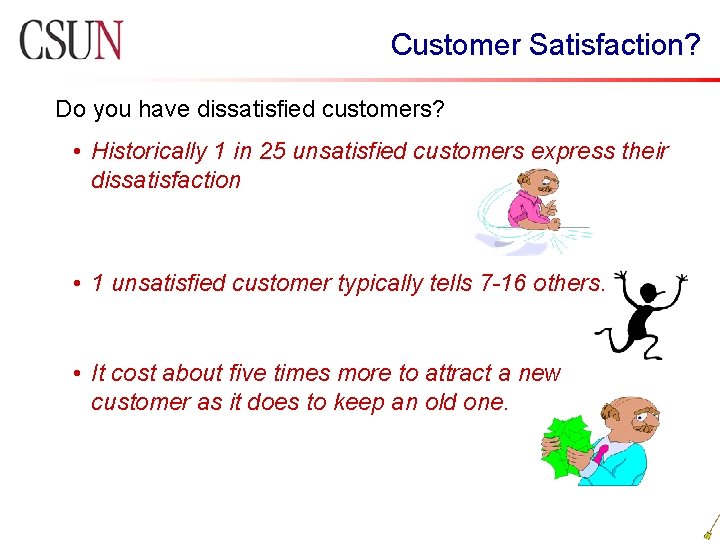 Customer Satisfaction? Do you have dissatisfied customers? • Historically 1 in 25 unsatisfied customers