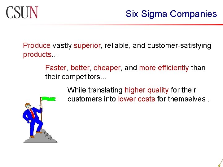 Six Sigma Companies Produce vastly superior, reliable, and customer-satisfying products… Faster, better, cheaper, and