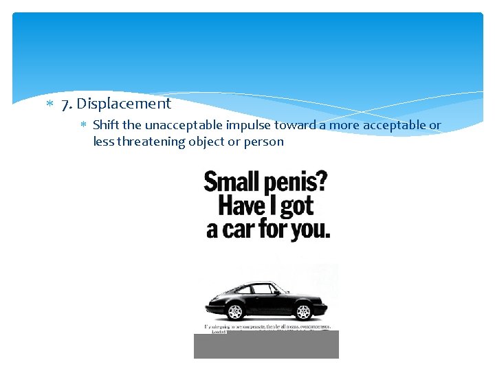  7. Displacement Shift the unacceptable impulse toward a more acceptable or less threatening