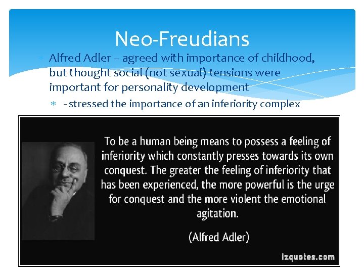 Neo-Freudians Alfred Adler – agreed with importance of childhood, but thought social (not sexual)