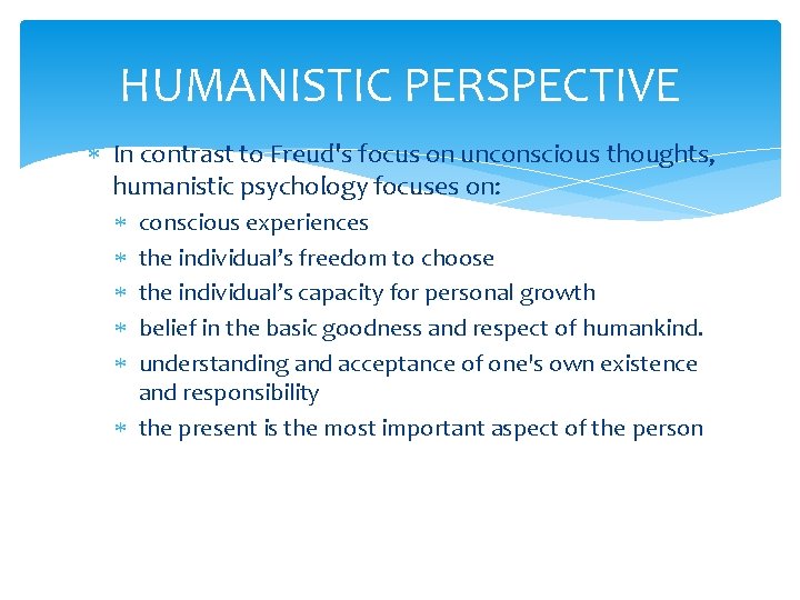 HUMANISTIC PERSPECTIVE In contrast to Freud's focus on unconscious thoughts, humanistic psychology focuses on: