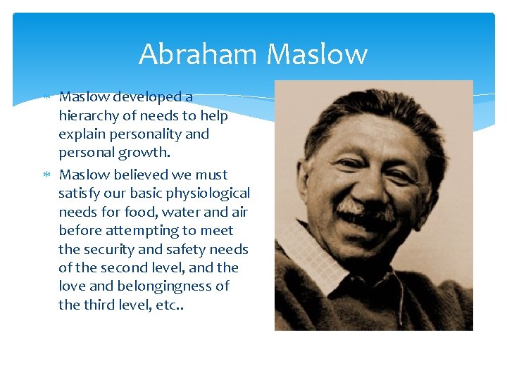 Abraham Maslow developed a hierarchy of needs to help explain personality and personal growth.
