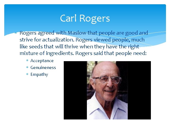 Carl Rogers agreed with Maslow that people are good and strive for actualization. Rogers