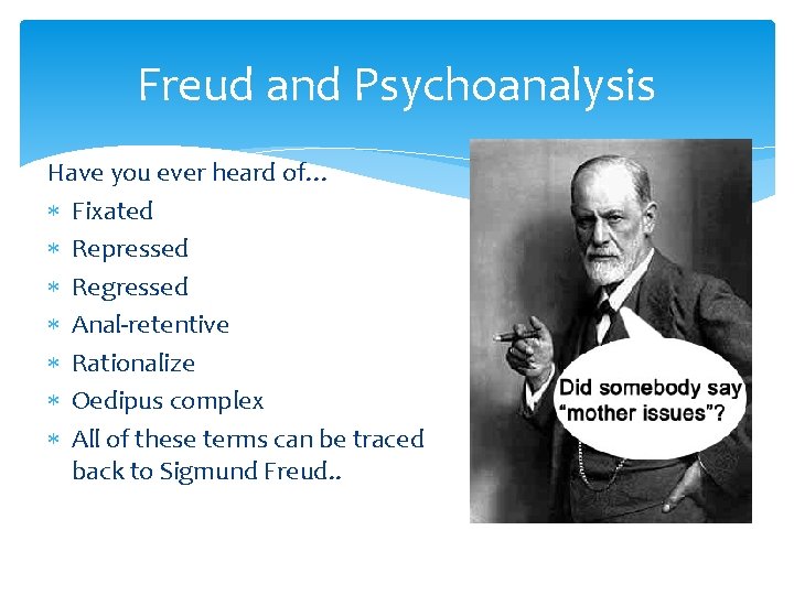 Freud and Psychoanalysis Have you ever heard of… Fixated Repressed Regressed Anal-retentive Rationalize Oedipus