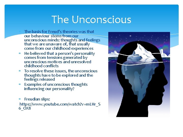 The Unconscious The basis for Freud’s theories was that our behaviour stems from our