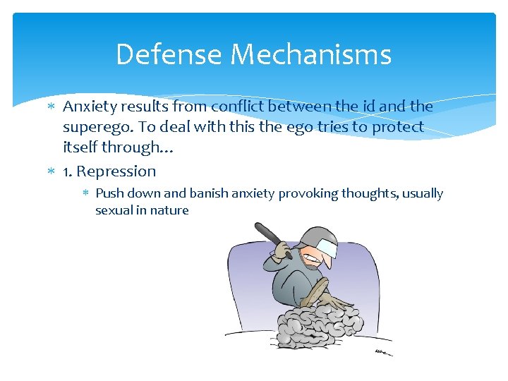 Defense Mechanisms Anxiety results from conflict between the id and the superego. To deal