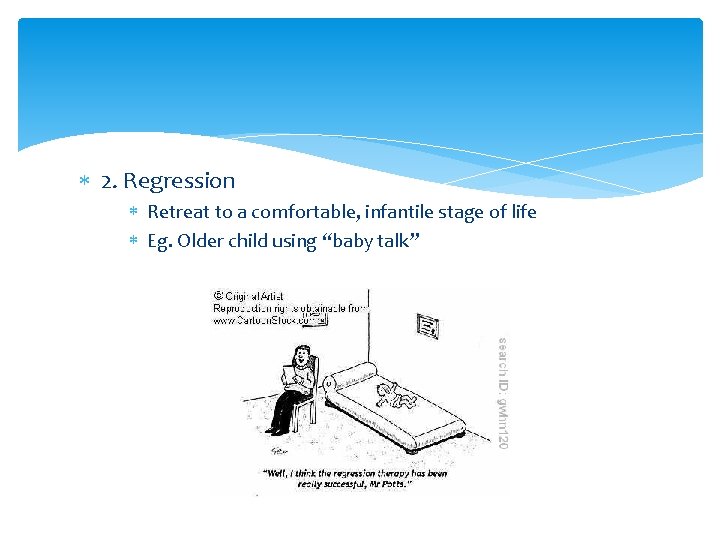  2. Regression Retreat to a comfortable, infantile stage of life Eg. Older child