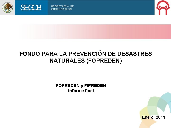 FONDO PARA LA PREVENCIÓN DE DESASTRES NATURALES (FOPREDEN) FOPREDEN y FIPREDEN Informe final Enero,