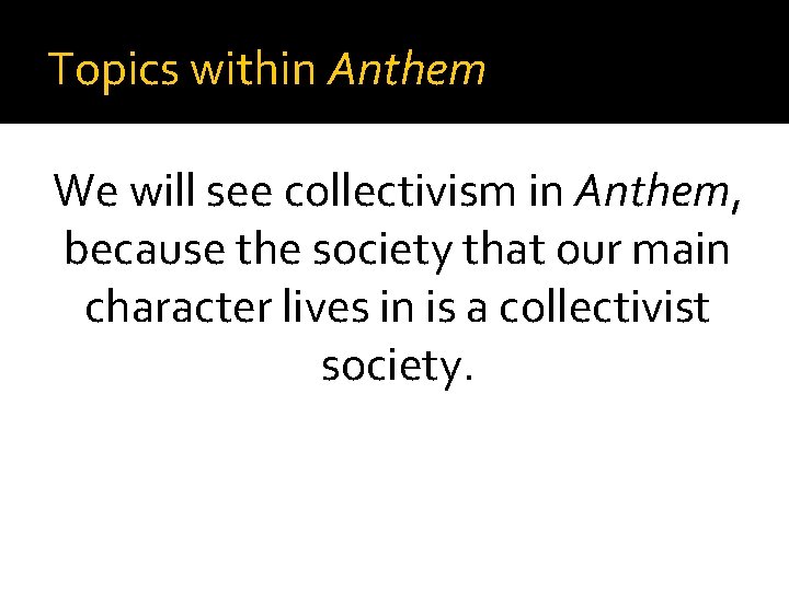 Topics within Anthem We will see collectivism in Anthem, because the society that our