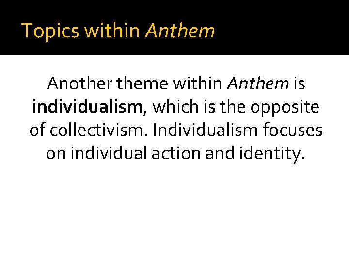 Topics within Anthem Another theme within Anthem is individualism, which is the opposite of