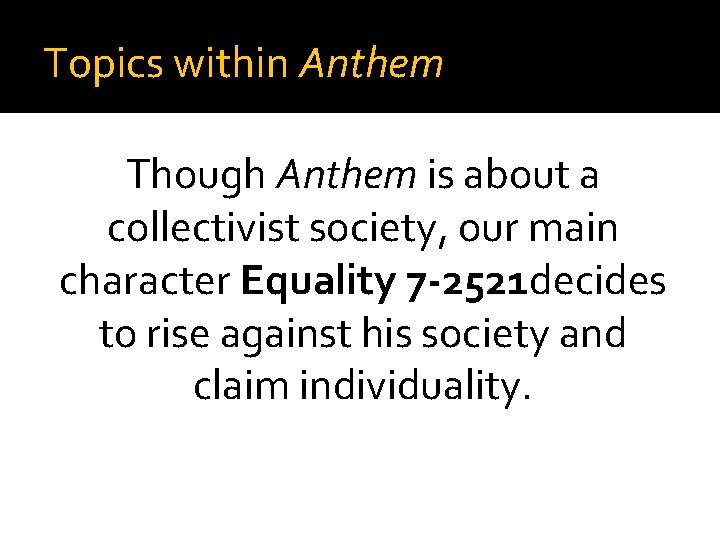 Topics within Anthem Though Anthem is about a collectivist society, our main character Equality