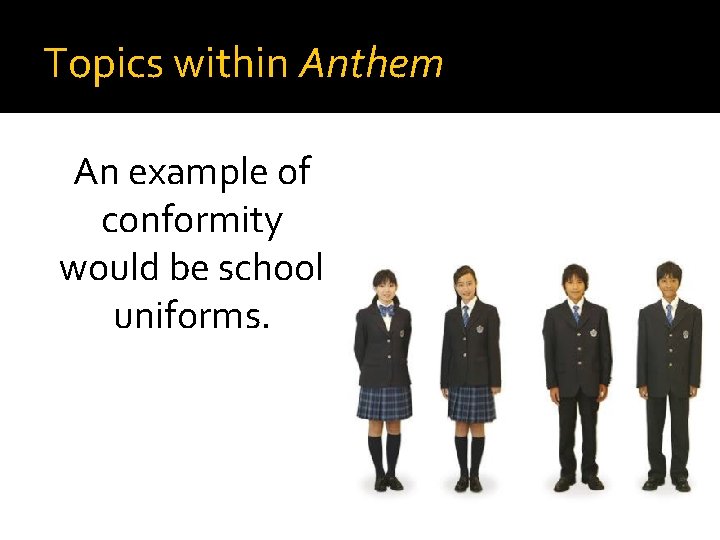 Topics within Anthem An example of conformity would be school uniforms. 