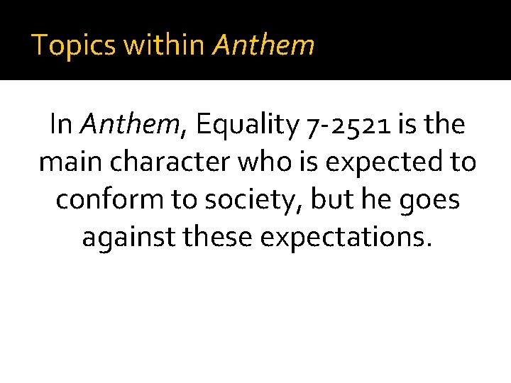 Topics within Anthem In Anthem, Equality 7 -2521 is the main character who is