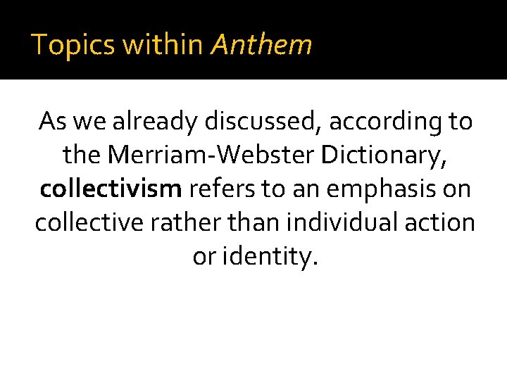 Topics within Anthem As we already discussed, according to the Merriam-Webster Dictionary, collectivism refers