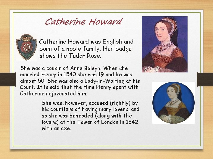 Catherine Howard was English and born of a noble family. Her badge shows the