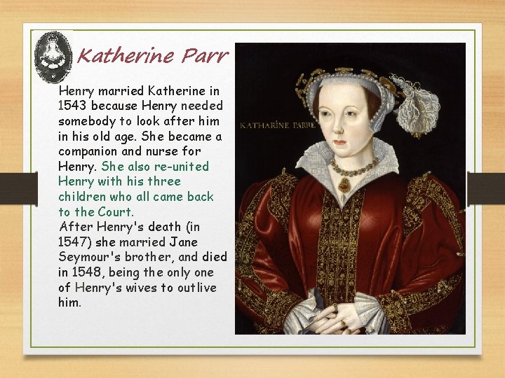 Katherine Parr Henry married Katherine in 1543 because Henry needed somebody to look after