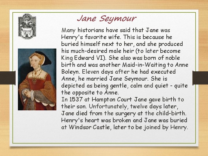 Jane Seymour Many historians have said that Jane was Henry's favorite wife. This is