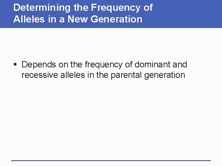 Determining the Frequency of Alleles in a New Generation § Depends on the frequency