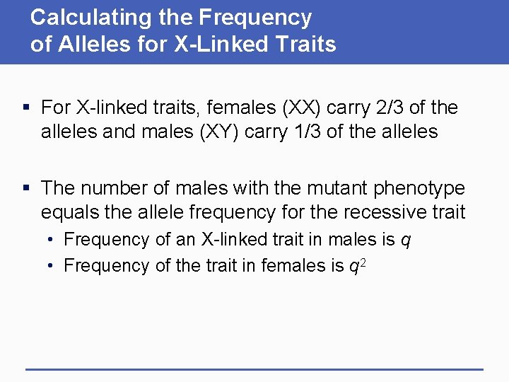 Calculating the Frequency of Alleles for X-Linked Traits § For X-linked traits, females (XX)