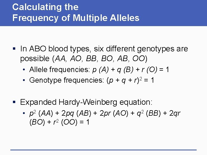 Calculating the Frequency of Multiple Alleles § In ABO blood types, six different genotypes