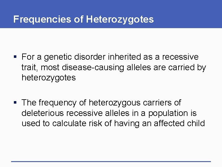Frequencies of Heterozygotes § For a genetic disorder inherited as a recessive trait, most