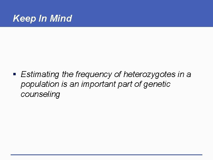 Keep In Mind § Estimating the frequency of heterozygotes in a population is an