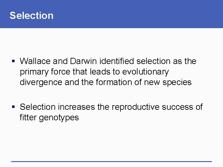 Selection § Wallace and Darwin identified selection as the primary force that leads to