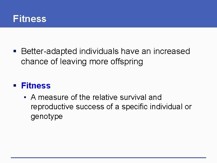 Fitness § Better-adapted individuals have an increased chance of leaving more offspring § Fitness