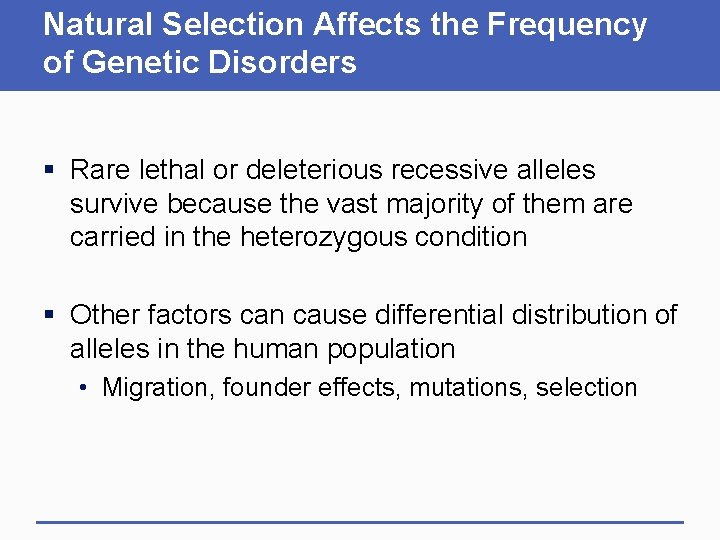 Natural Selection Affects the Frequency of Genetic Disorders § Rare lethal or deleterious recessive