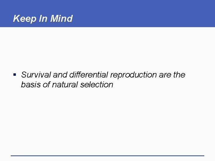 Keep In Mind § Survival and differential reproduction are the basis of natural selection