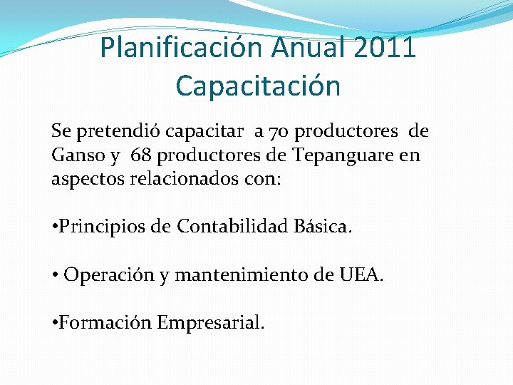 Planificación Anual 2011 Capacitación Se pretendió capacitar a 70 productores de Ganso y 68