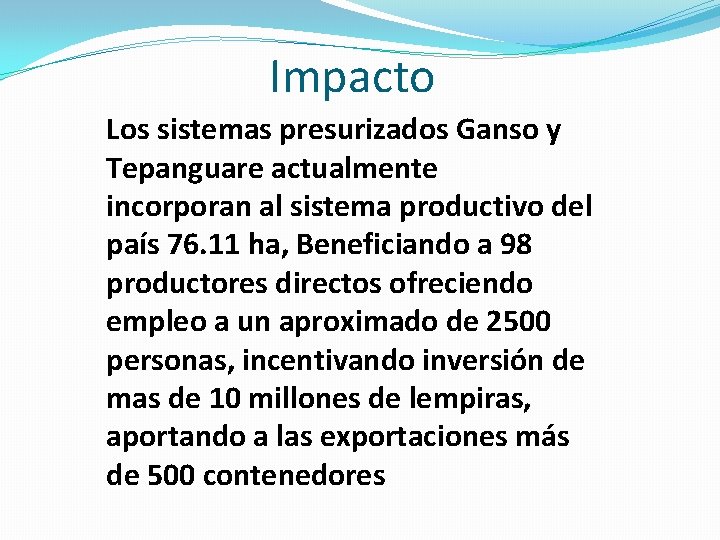 Impacto Los sistemas presurizados Ganso y Tepanguare actualmente incorporan al sistema productivo del país