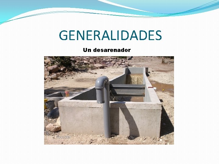 GENERALIDADES Un desarenador 