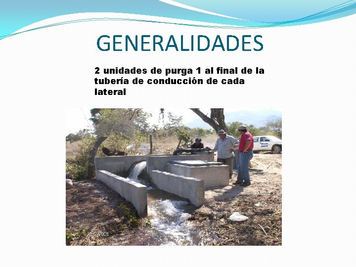 GENERALIDADES 2 unidades de purga 1 al final de la tubería de conducción de