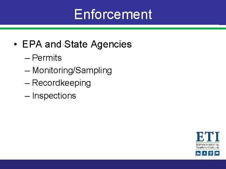 Enforcement • EPA and State Agencies – Permits – Monitoring/Sampling – Recordkeeping – Inspections