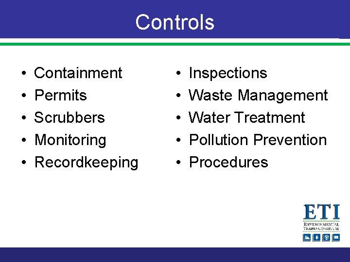 Controls • • • Containment Permits Scrubbers Monitoring Recordkeeping • • • Inspections Waste