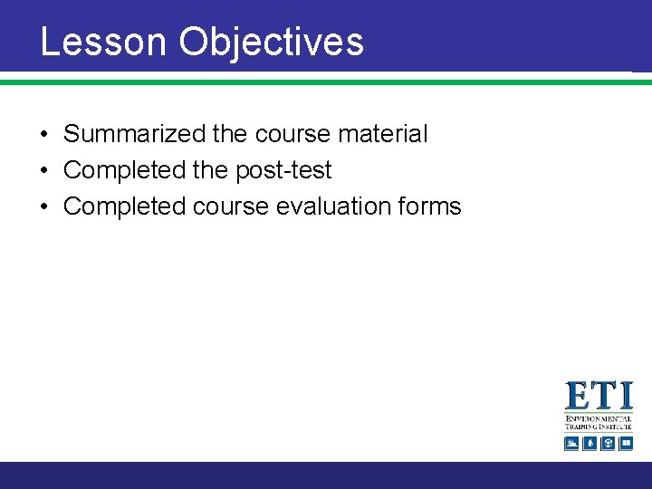 Lesson Objectives • Summarized the course material • Completed the post-test • Completed course