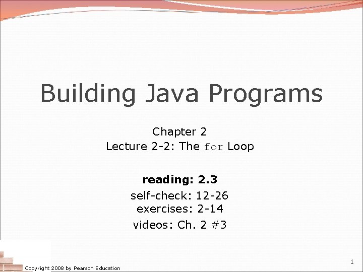 Building Java Programs Chapter 2 Lecture 2 -2: The for Loop reading: 2. 3
