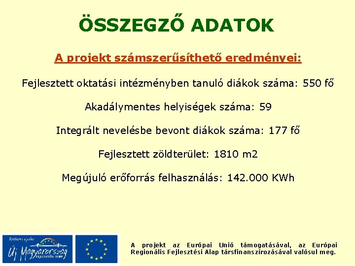 ÖSSZEGZŐ ADATOK A projekt számszerűsíthető eredményei: Fejlesztett oktatási intézményben tanuló diákok száma: 550 fő