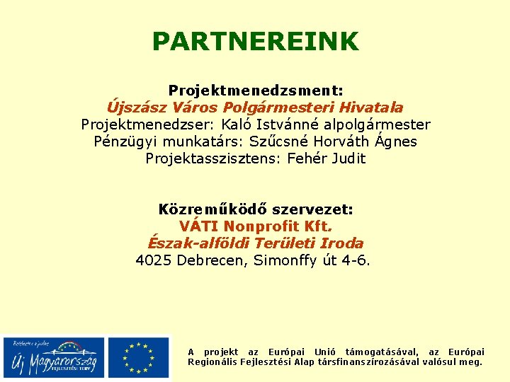 PARTNEREINK Projektmenedzsment: Újszász Város Polgármesteri Hivatala Projektmenedzser: Kaló Istvánné alpolgármester Pénzügyi munkatárs: Szűcsné Horváth