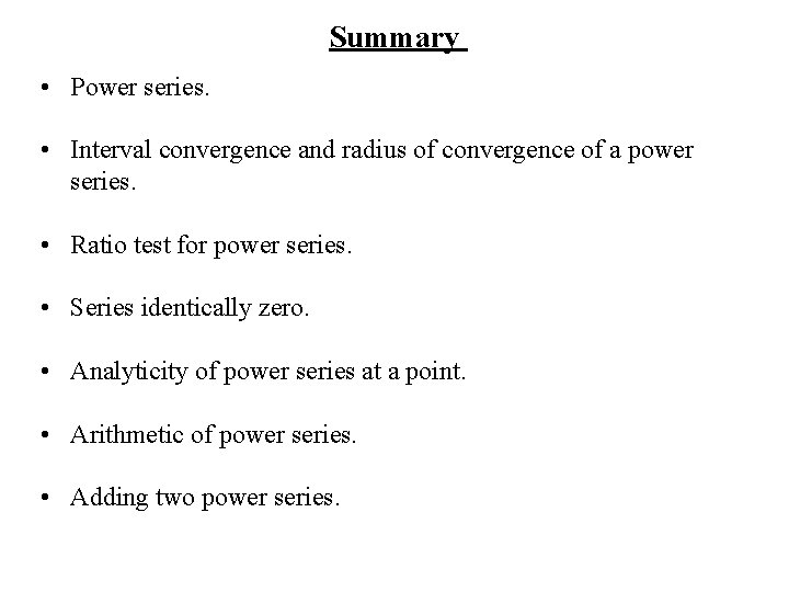 Summary • Power series. • Interval convergence and radius of convergence of a power