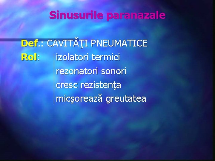 Sinusurile paranazale Def. : CAVITĂŢI PNEUMATICE Rol: izolatori termici rezonatori sonori cresc rezistenţa micşorează